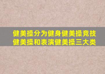 健美操分为健身健美操竞技健美操和表演健美操三大类