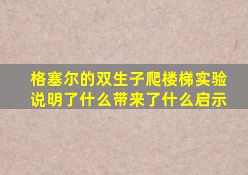 格塞尔的双生子爬楼梯实验说明了什么带来了什么启示