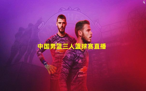 中国男篮三人篮球赛直播