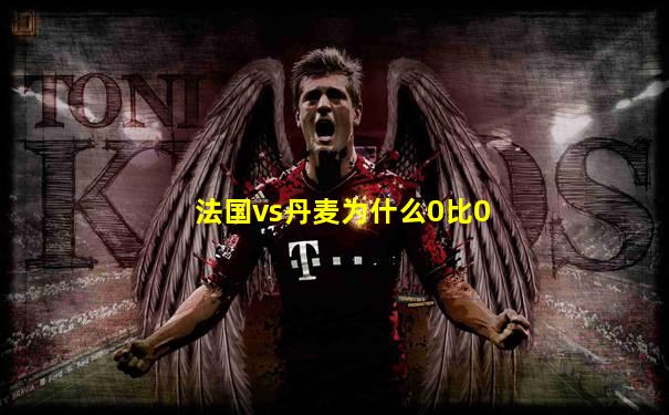 法国vs丹麦为什么0比0