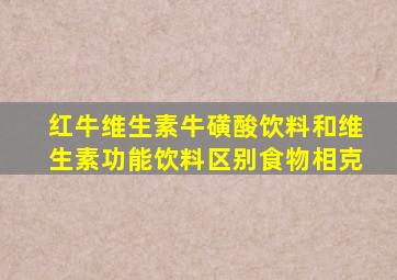 红牛维生素牛磺酸饮料和维生素功能饮料区别食物相克